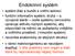 Endokrinní žlázy. Uvolňují hormony rozličné chemické povahy a uvolňují je do krve - hojně vaskularizovány a nemají vývody.