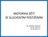 MOTORIKA DĚTÍ SE SLUCHOVÝM POSTIŽENÍM. Bc. Kateřina Tesařová PhDr. Jitka Vařeková, Ph.D. Mgr. Jakub Kokštejn, Ph.D.