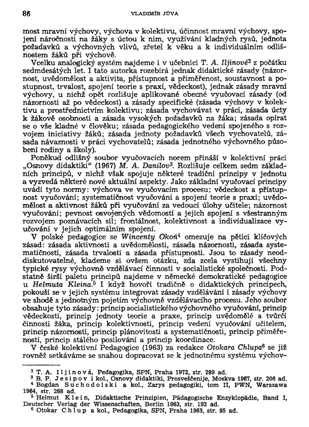 86 VLADIMÍR JÚVA most mravní výchovy,, výchova v kolektivu, účinnost mravní výchovy, spojení náročnosti na žáky s úctou k nim, využívání kladných rysů, jednota požadavků a výchovných vlivů, zřetel k