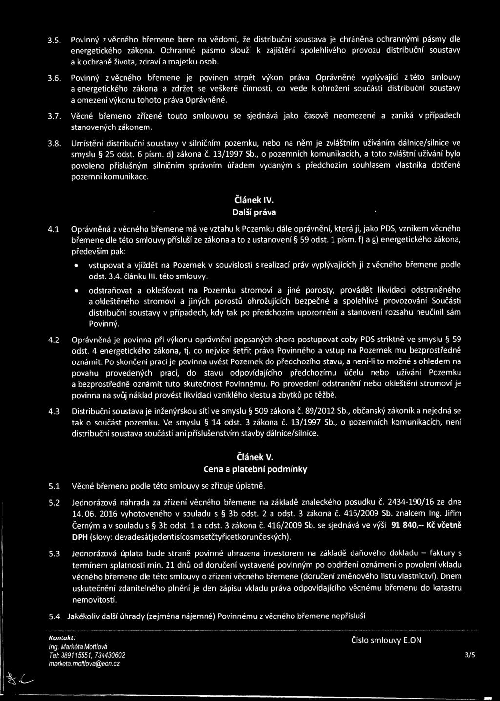 Povinný z věcného břemene je povinen strpět výkon práva Oprávněné vyplývající z této smlouvy a energetického zákona a zdržet se veškeré činnosti, co vede k ohrožení součásti distribuční soustavy a