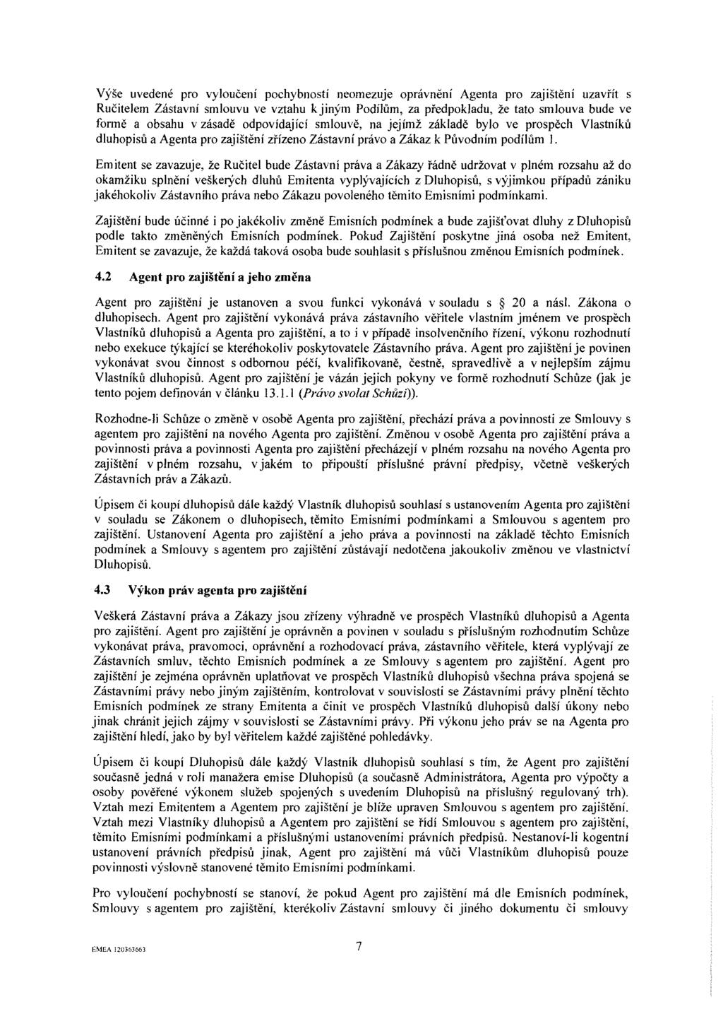 Výše uvedené pro vyloučení pochybností neomezuje oprávnění Agenta pro zajištění uzavřít s Ručitelem Zástavní smlouvu ve vztahu kjiným Podílům, za předpokladu, že tato smlouva bude ve formě a obsahu v
