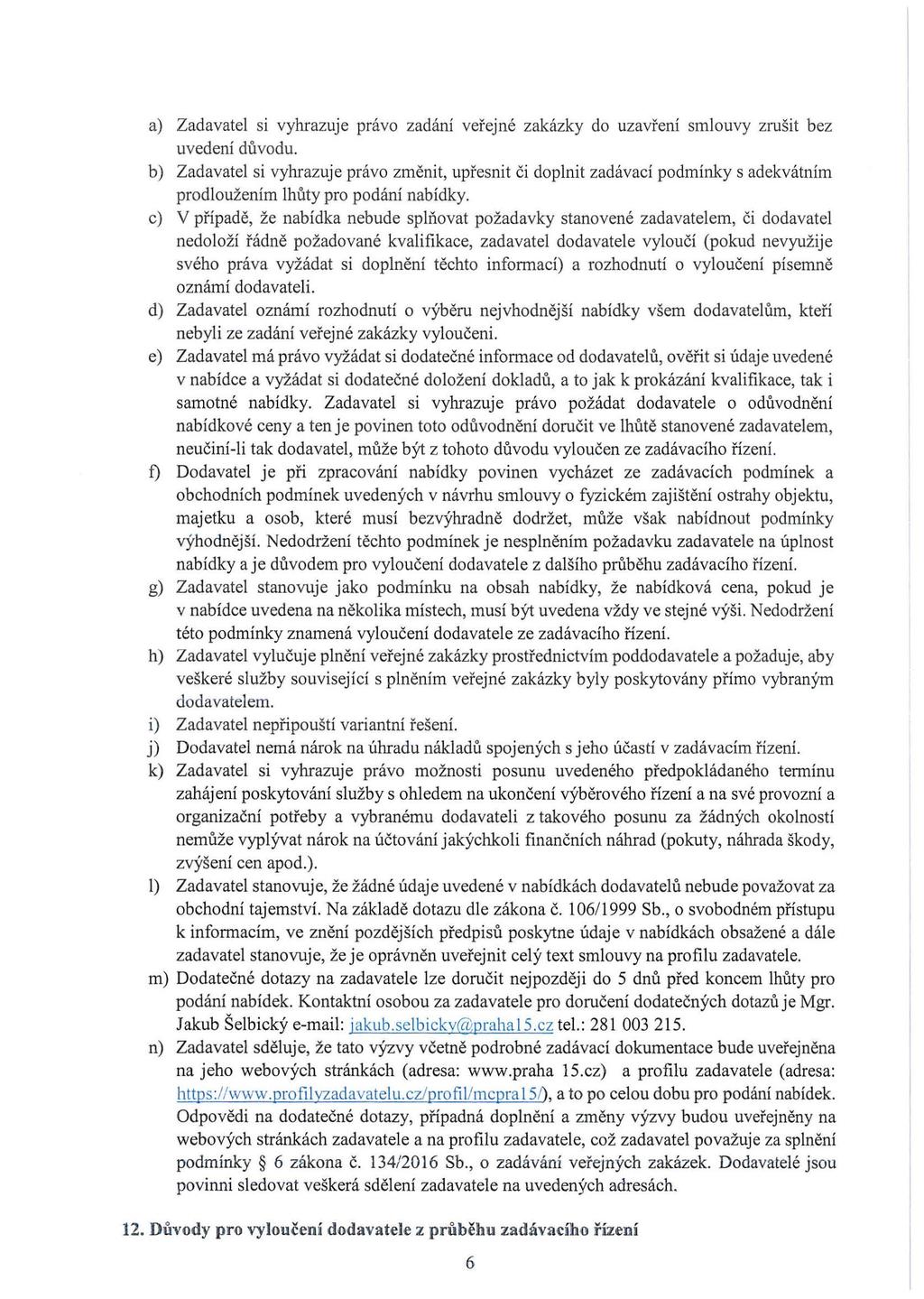 a) Zadavatel si vyhrazuje právo zadání ver'ejné zakázky do u zavření smlouvy zrušit bez uvedení důvodu.