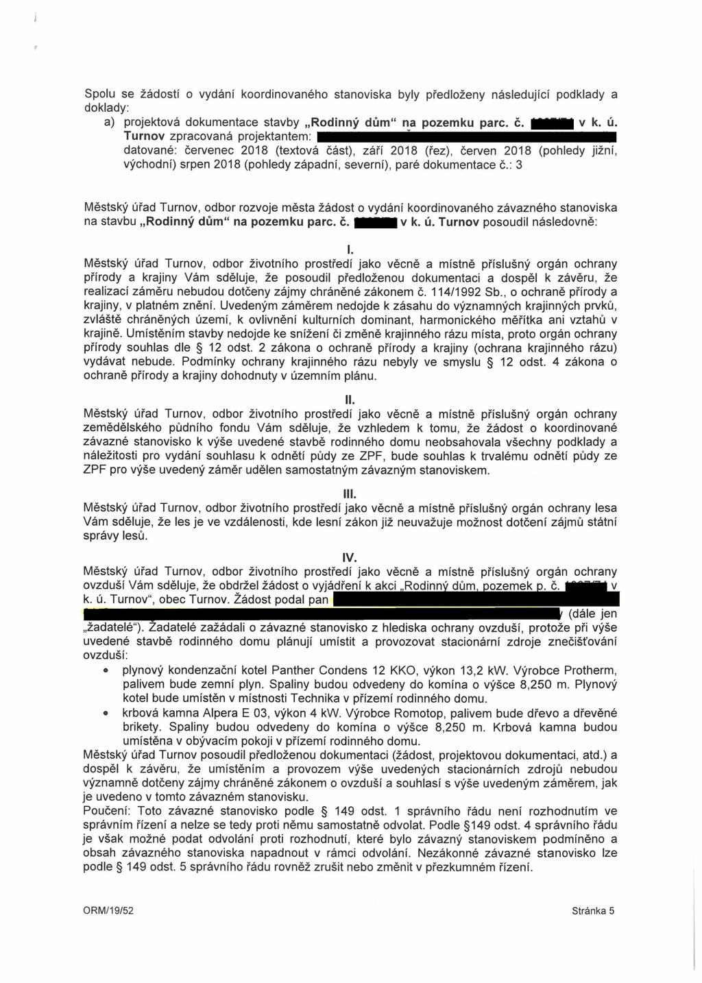 Spolu se žádostí o vydání koordinovaného stanoviska byly předloženy následující podklady a doklady: a) projektová dokumentace stavby Rodinný dům na pozemku pare. č. v k. ú.
