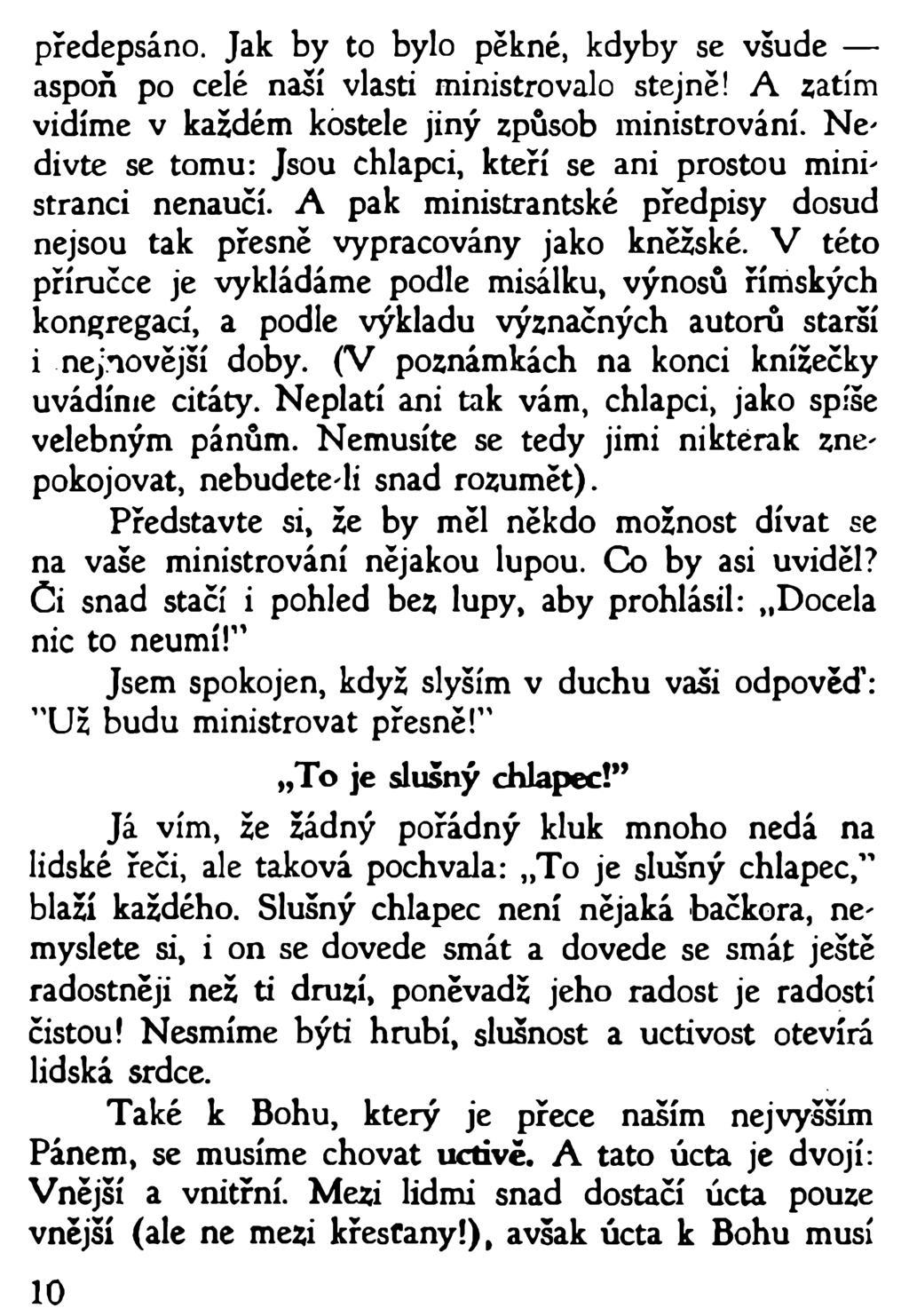 předepsáno. Jak by to bylo pěkné, kdyby se všude aspoň po celé naší vlasti ministrovalo stejně! A zatím vidíme v každém kostele jiný způsob ministrování.