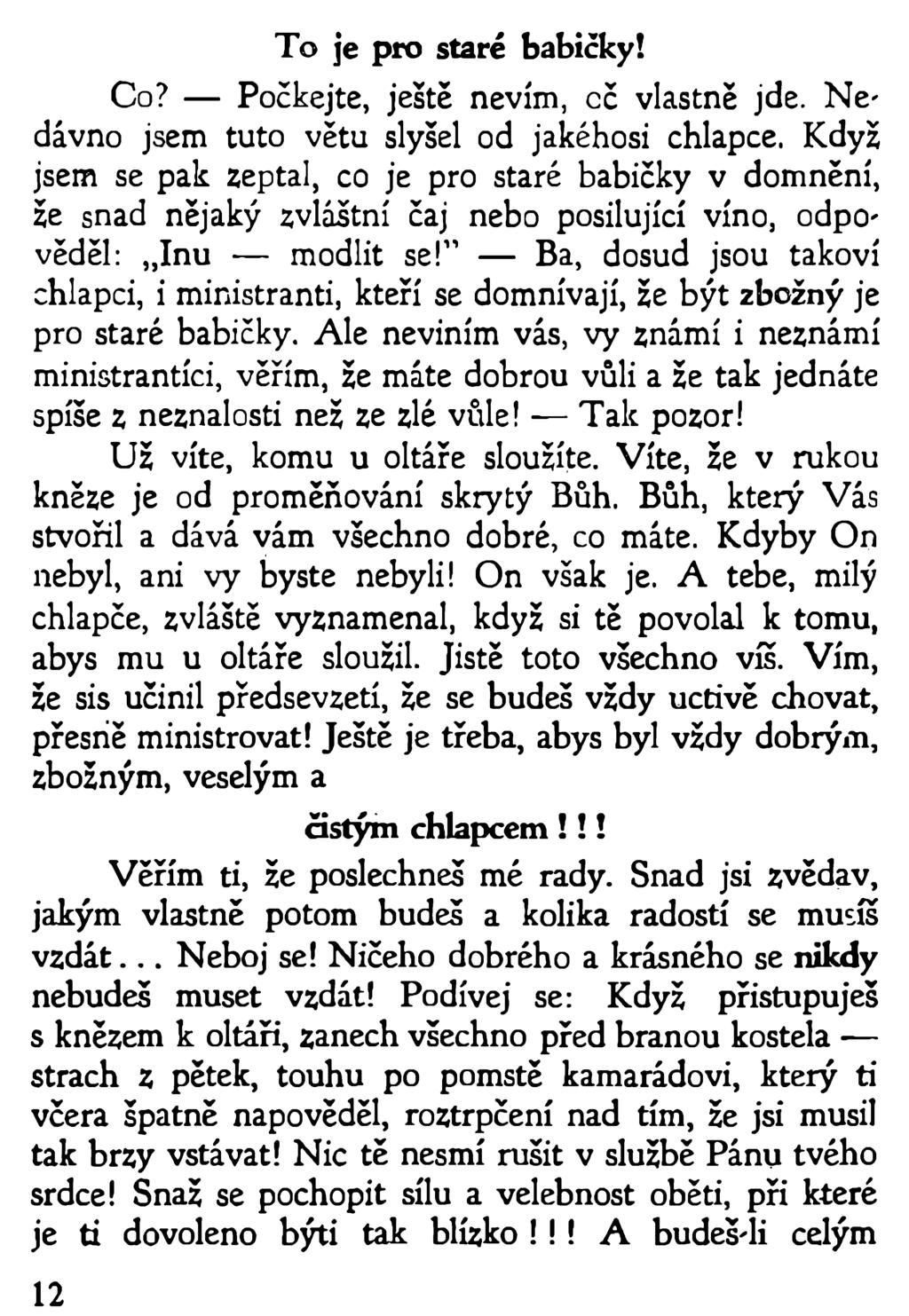 To je pro staré babicky! Co? Počkejte, ještě nevím, cč vlastně jde. N e dávno jsem tuto větu slyšel od jakéhosi chlapce.