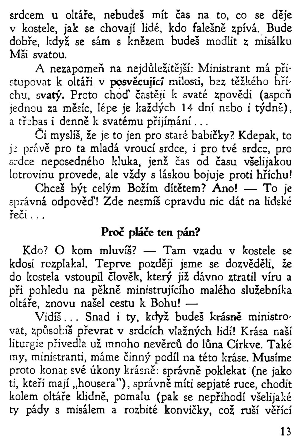srdcem u oltáře, nebudeš mít čas na to, co se děje v kostele, jak se chovají lidé, kdo falešně zpívá. Bude dobře, když se sám s knězem budeš modlit z misálku Mši svatou.