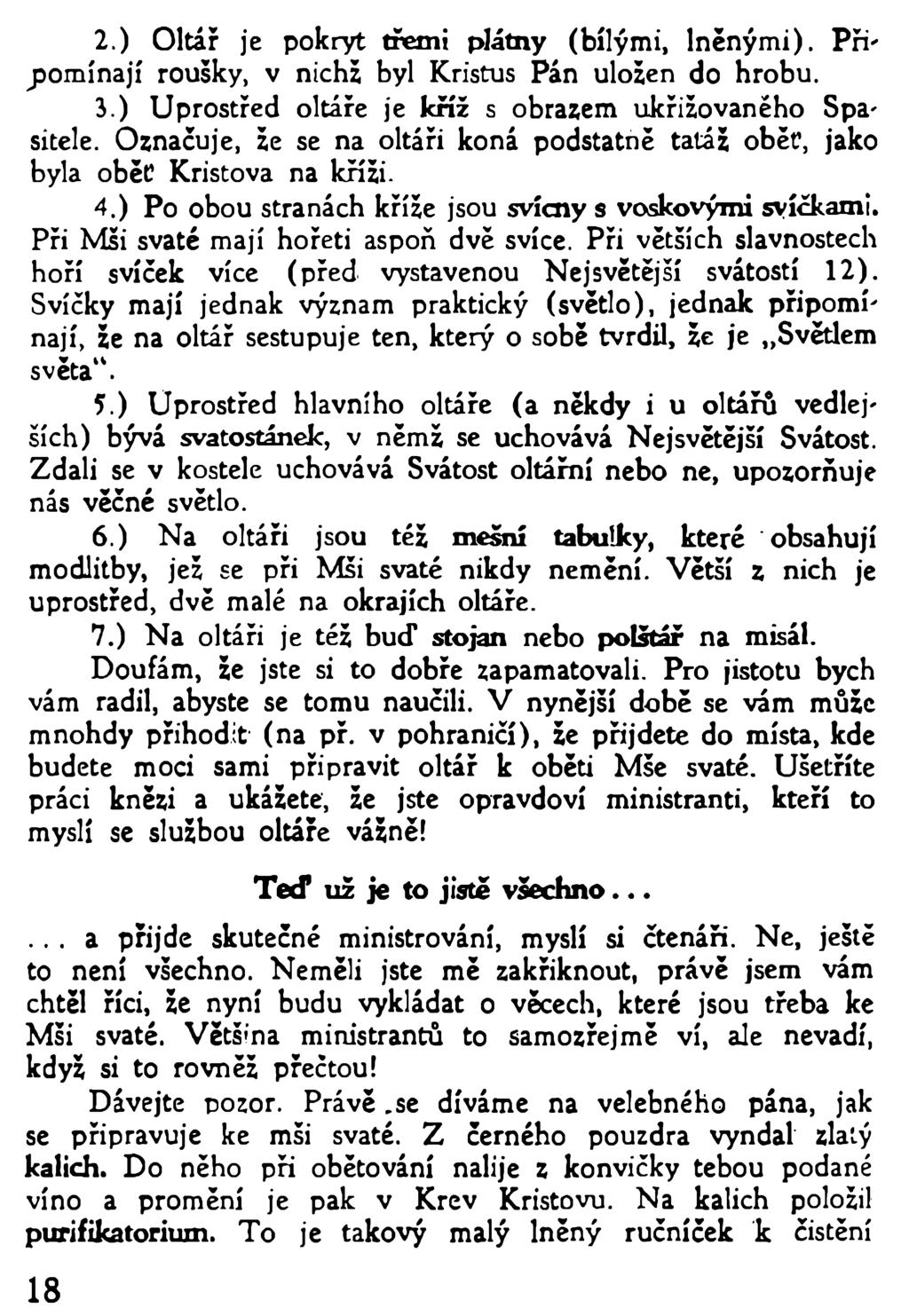 2. ) Oltář je pokryt třemi plátny (bílými, lněnými). Připomínají roušky, v nichž byl Kristus Pán uložen do hrobu. 3. ) Uprostřed oltáře je kříž s obrazem ukřižovaného Spasitele.
