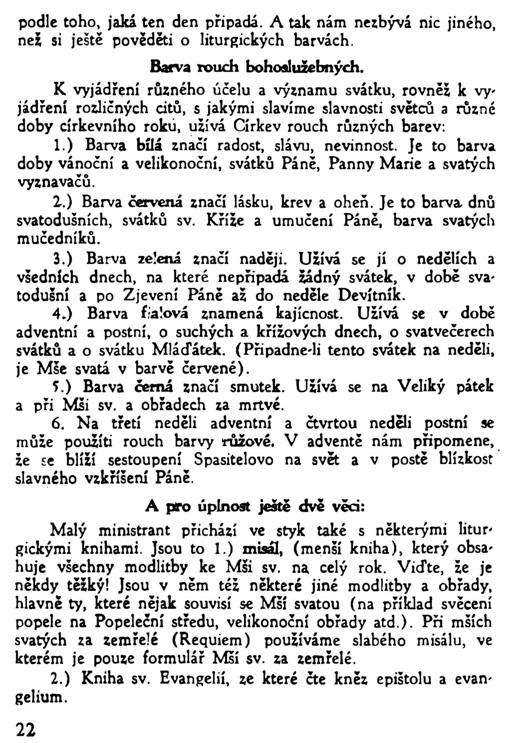 podle toho, jaká ten den připadá. A tak nám nezbývá nic jiného, než si ještě pověděti o liturgických barvách. Barva rouch bohoslužebných.