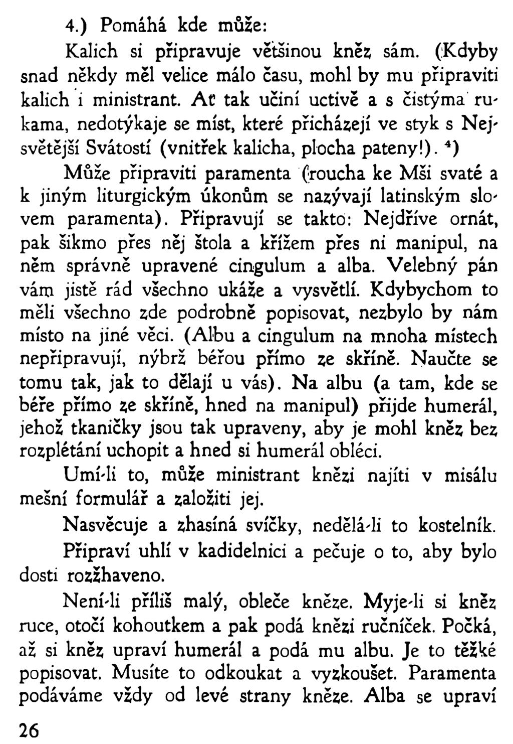 4.) Pomáhá kde může: Kalich si připravuje většinou kněz sám. (Kdyby snad někdy měl velice málo času, mohl by mu připraviti kalich i ministrant.