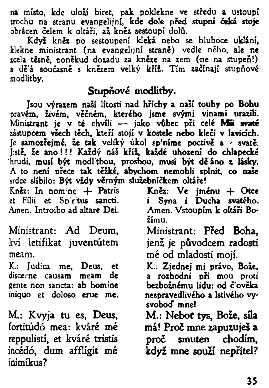 na místo, kde uloží biret, pak poklekne ve středu a ustoupí trochu na stranu evangelijní, kde dole před stupni čeká stoje obrácen celem k oltáři, až kněz sestoupí dolů. Když kněz po sestoupen!