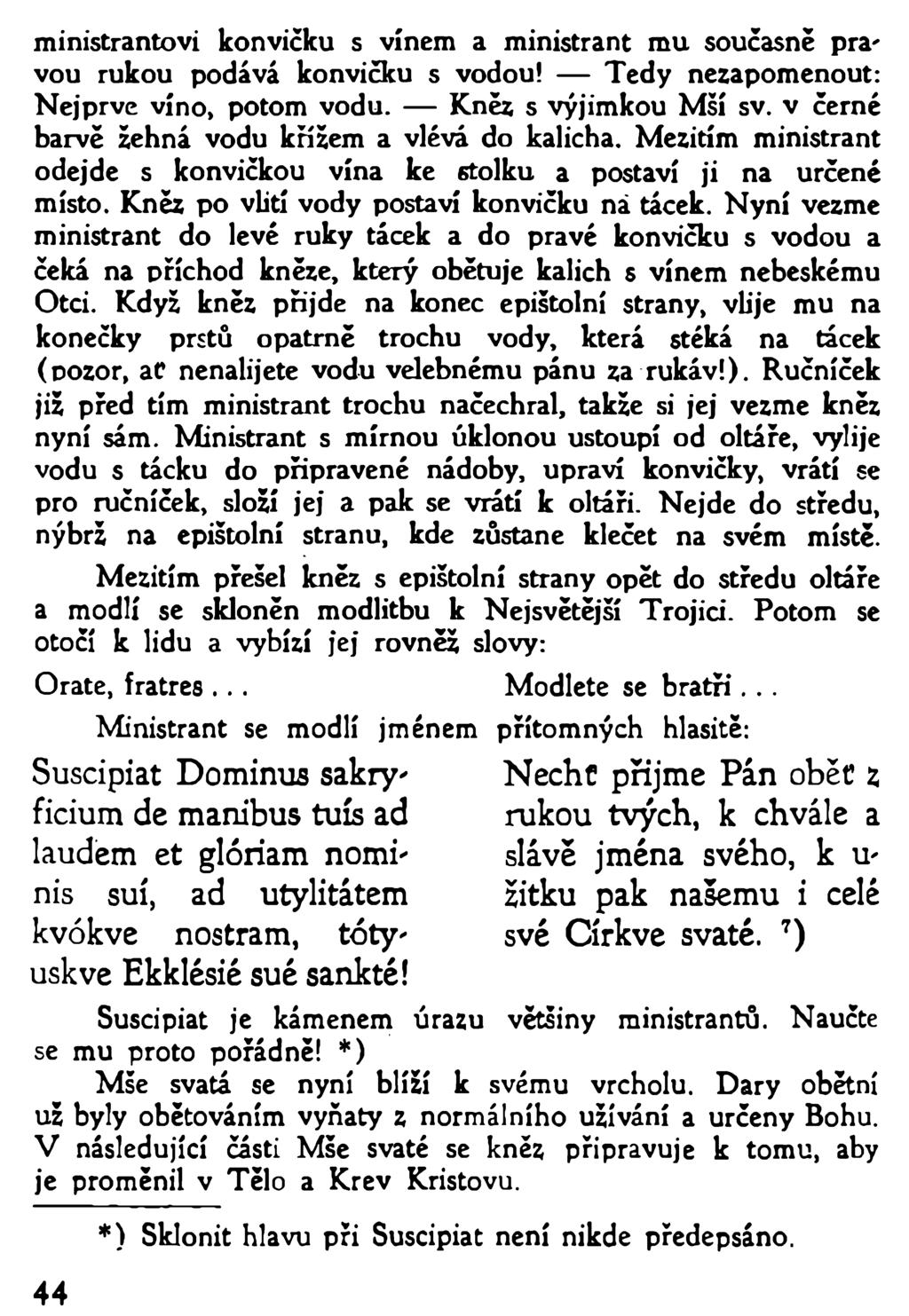 ministrantovi konvičku s vínem a ministrant mu současně pravou rukou podává konvičku s vodou! Tedy nezapomenout: Nejprve víno, potom vodu. Kněz s výjimkou Mší sv.