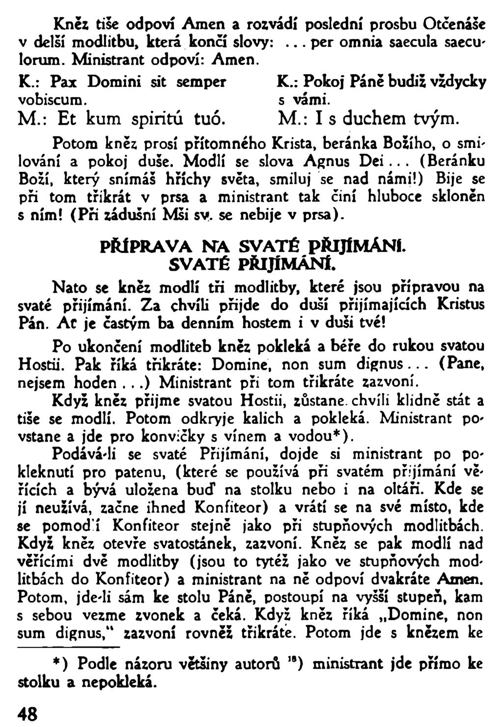 Kněz tise odpoví Amen a rozvádí poslední prosbu Otčenáše v delší modlitbu, která končí slovy:... per omnia saecula saeculorum. Ministrant odpoví: Amen. K.: Pax Domini sit semper vobiscum. M.: Et kum spiritu tuó.