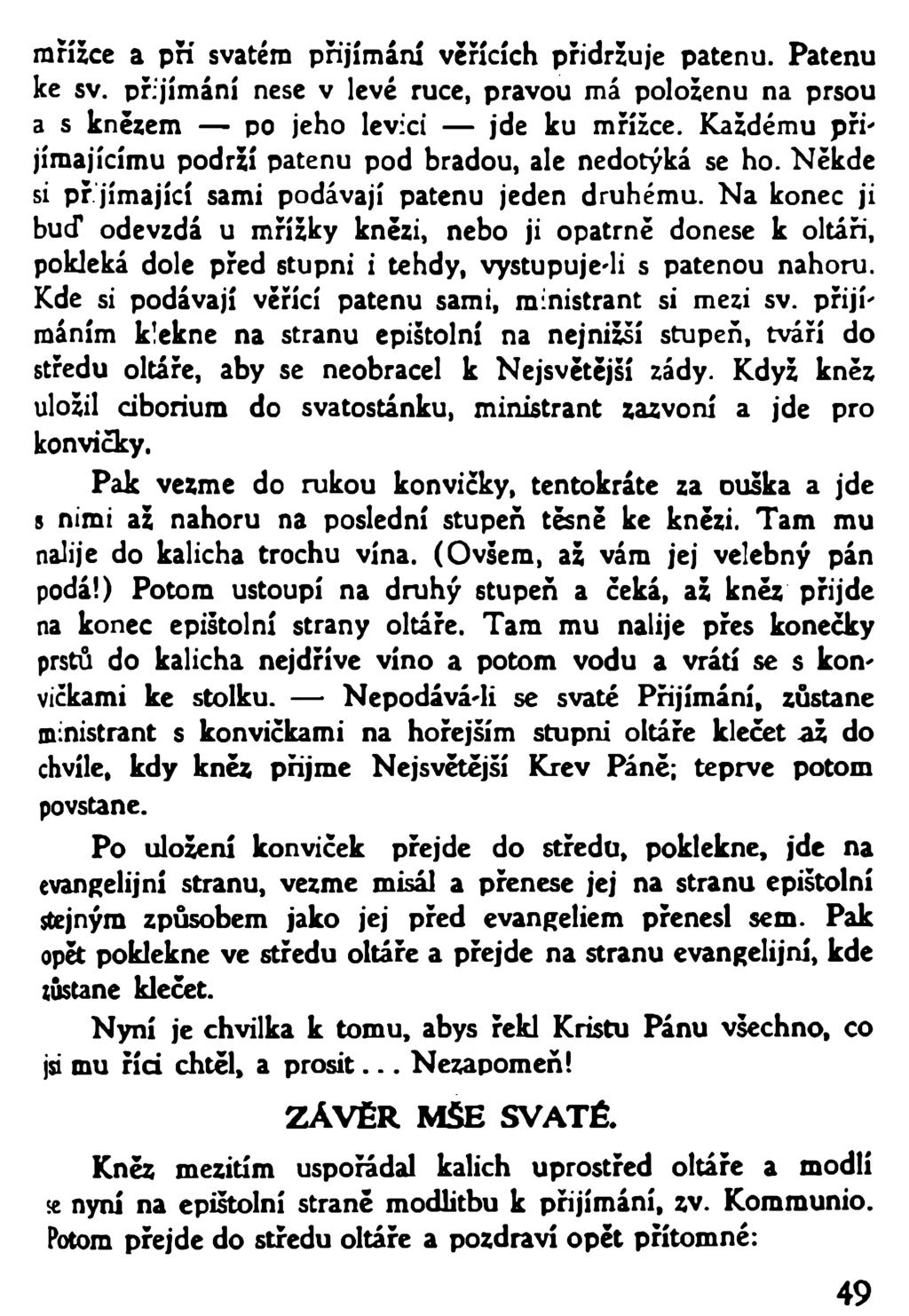 mřížce a pří svatém přijímání věřících přidržuje patenu. Patenu ke sv. přijímání nese v levé ruce, pravou má položenu na prsou a s knězem po jeho levici jde ku mřížce.