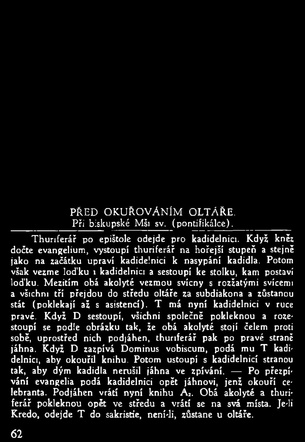 Potom však vejme loďku i kadidelnici a sestoupí ke stolku, kam postaví loďku.