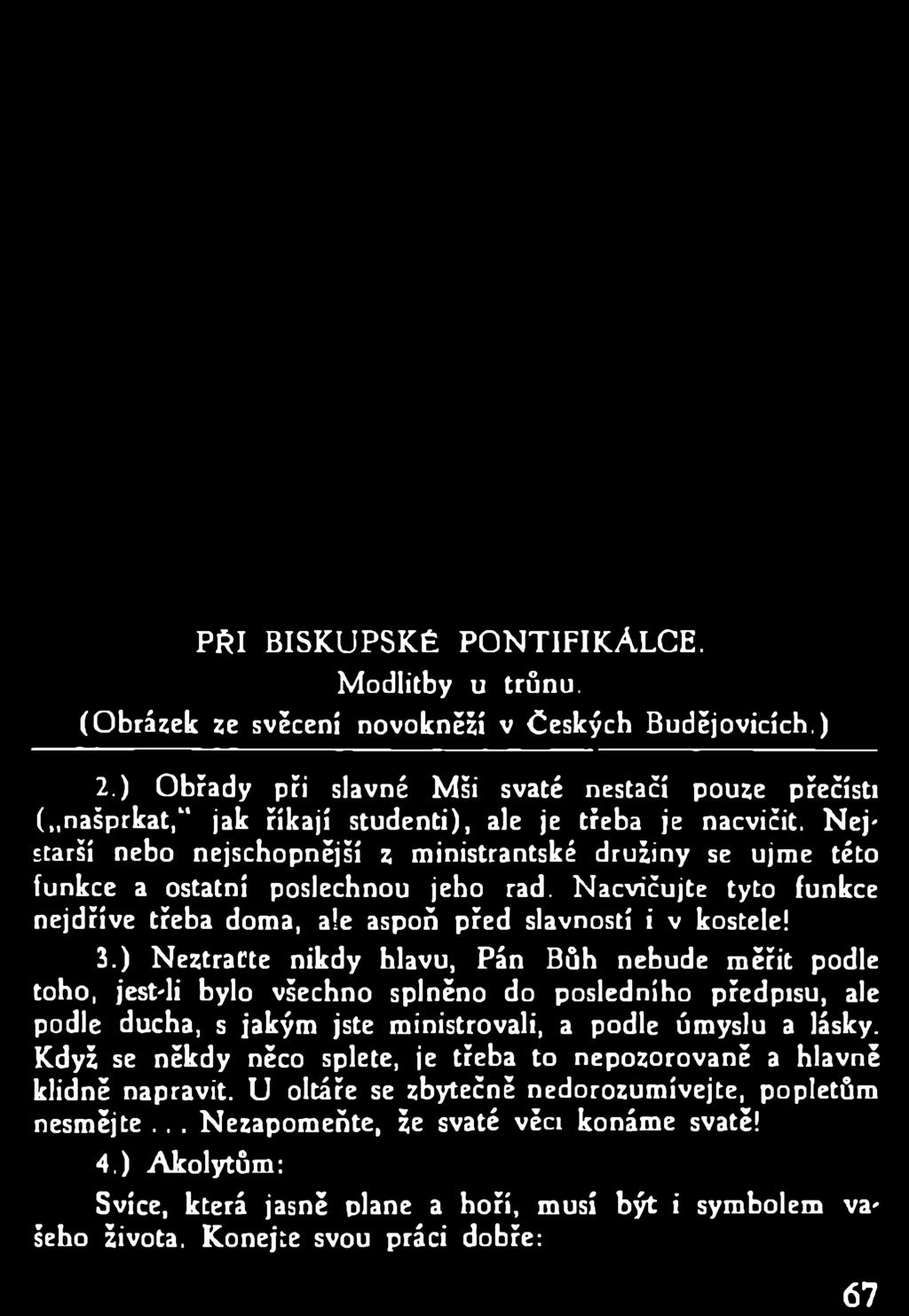 Nejstarší nebo nejschopnější z ministrantské družiny se ujme této funkce a ostatní poslechnou jeho rad. Nacvičujte tyto funkce nejdříve třeba doma, ale aspoň před slavností i v kostele! 3.