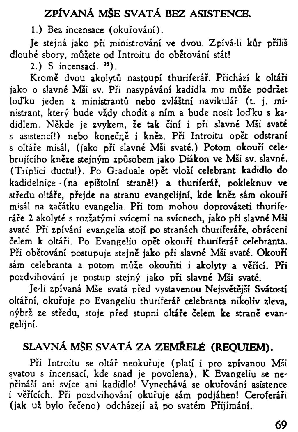 ZPÍV A N Á MŠE SVATÁ BEZ ASISTENCE. 1. ) Bez incensace (Okuřování). Je stejná jako při ministrování ve dvou. Zpívá-li kůr příliš dlouhé sbory, můžete od Introitu do obětování stát! 2. ) S incensací.