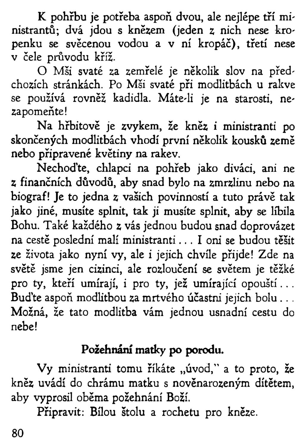 K pohřbu je potřeba aspoň dvou, ale nejlépe tří ministrantů; dvá jdou s knězem (jeden z nich nese kropenku se svěcenou vodou a v ní kropáč), třetí nese v čele průvodu kříž- O Mši svaté za zemřelé je