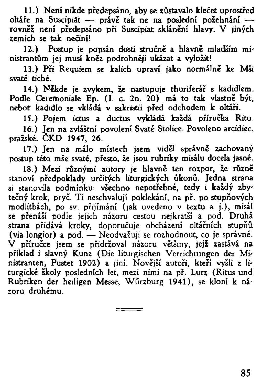 11. ) Není nikde předepsáno, aby se zůstávalo klečet uprostřed oltáře na Suscipiat právě tak ne na poslední požehnání rovněž není předepsáno při Suscipiat sklánění hlavy.