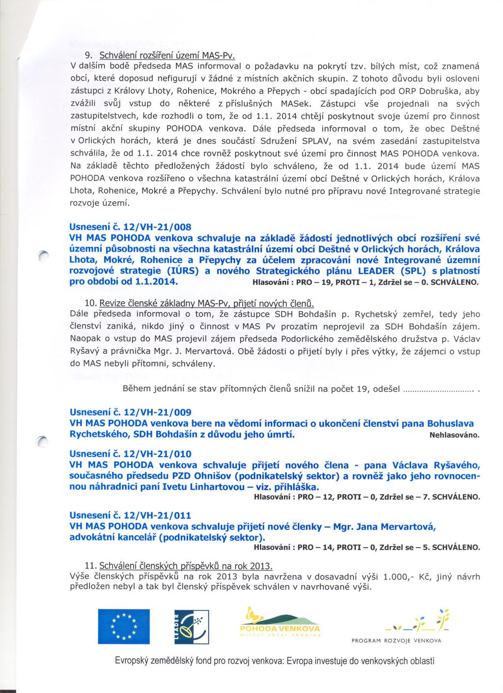 9. Schválení rozšírení území MASPv. V dalším bode predseda MAS informovalo požadavku na pokrytí tzv. bílých míst což znamená obcí které doposud nefigurují v žádné z místních akcních skupin.