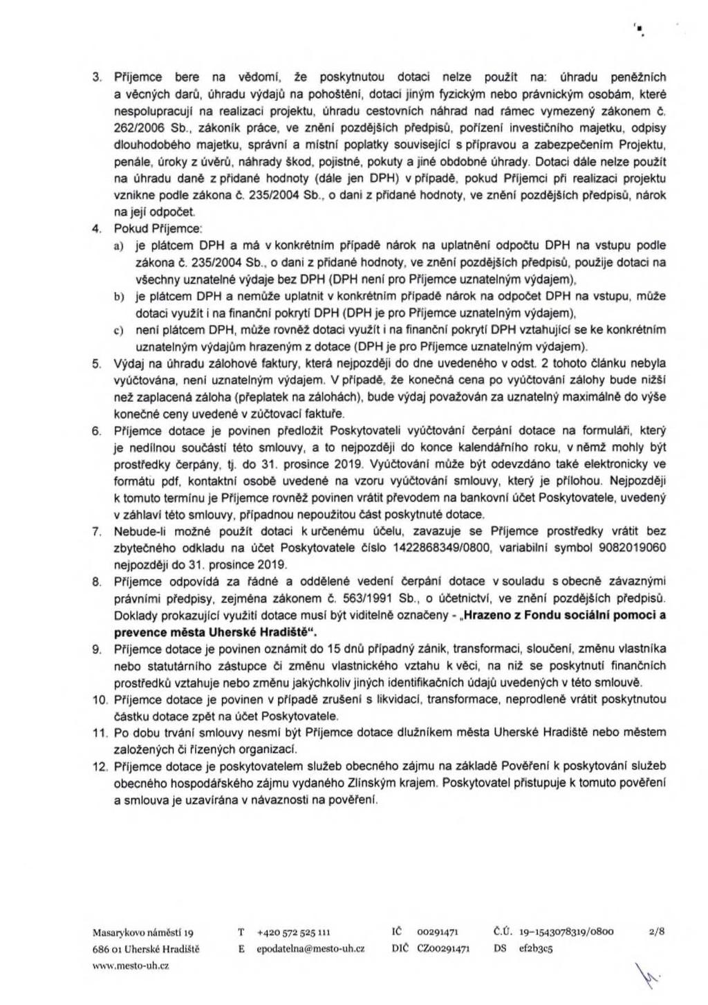 3. Příjemce bere na vědomí, že poskytnutou dotaci nelze použít na: úhradu peněžních a věcných darů, úhradu výdajů na pohoštění, dotaci jiným fyzickým nebo právnickým osobám, které nespolupracují na