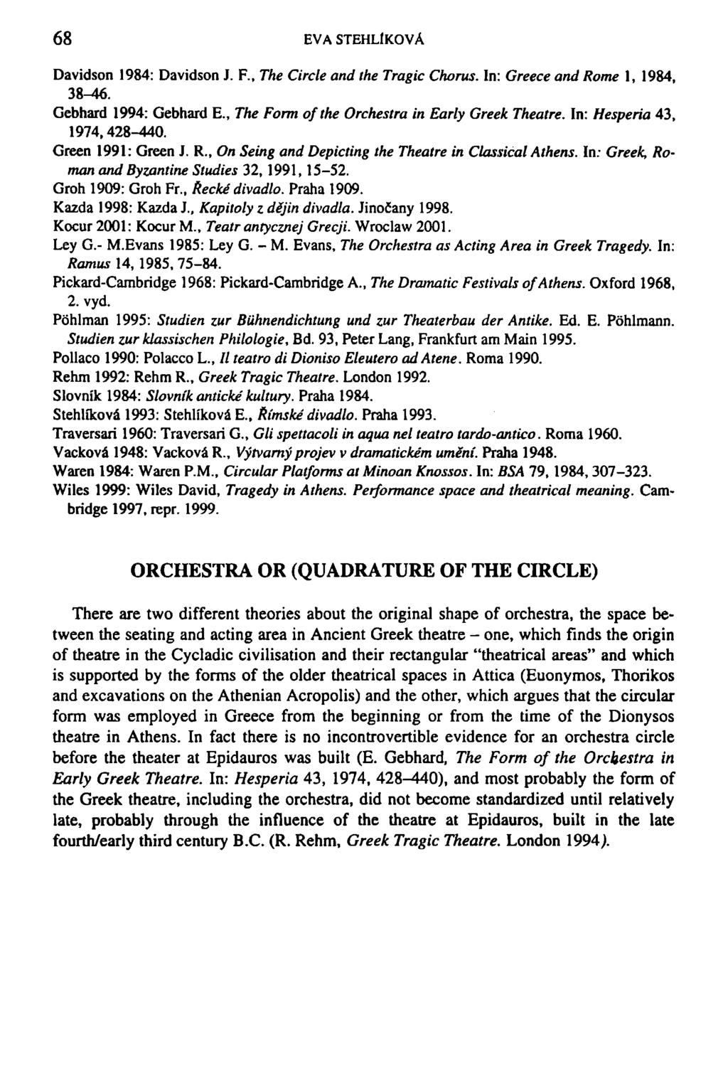 68 EVA STEHLÍKOVÁ Davidson 1984: Davidson J. F., The Circle and the Tragic Chorus. In: Greece and Rome 1, 1984, 38-46. Gebhard 1994: Gebhard E., The Form of the Orchestra in Early Greek Theatre.