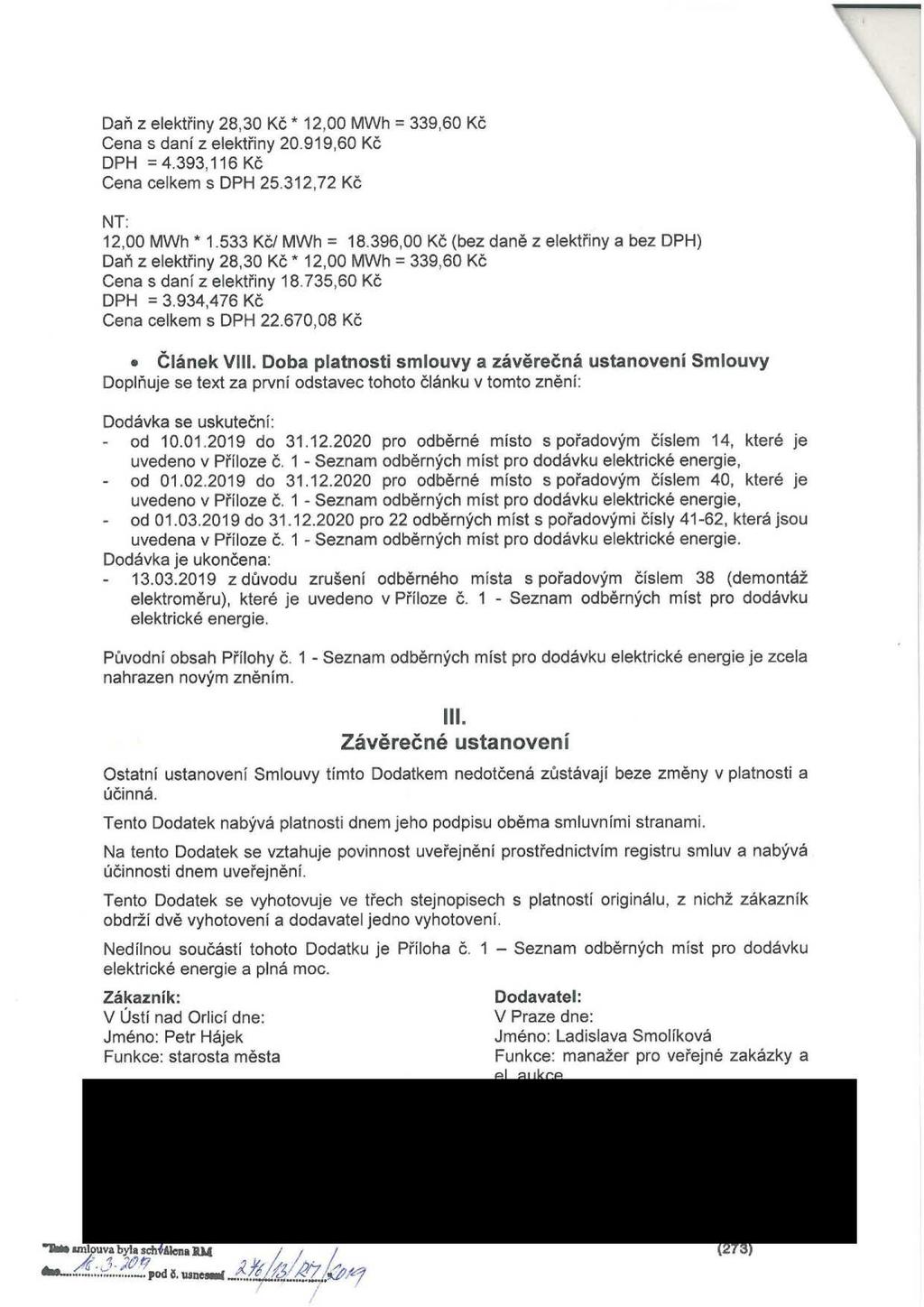 Daň z elektřiny 28,30 KČ * 12,00 MWh = 339,60 Kč Cena s dani z elektřiny 20.919,60 Kč DPH = 4.393,116 Kč Cena celkem s DPH 25.312,72 Kč 12,00 MWh * 1.533 KCI MWh = 18.
