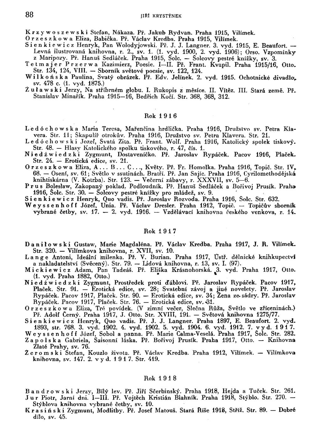88 Jlfil KRYSTÝNEK Krzywoszewski Slcfan, Nákaza. Pí. Jakub Rydvan. Praha 1915, Vilímek. Orzesz kowa Eliza, Babička. Př. Václav Kredba. Praha 1915, Vilímek. Sienkiewicz Henryk, Pan Wolodyjowski. Př. J. J. Langner.