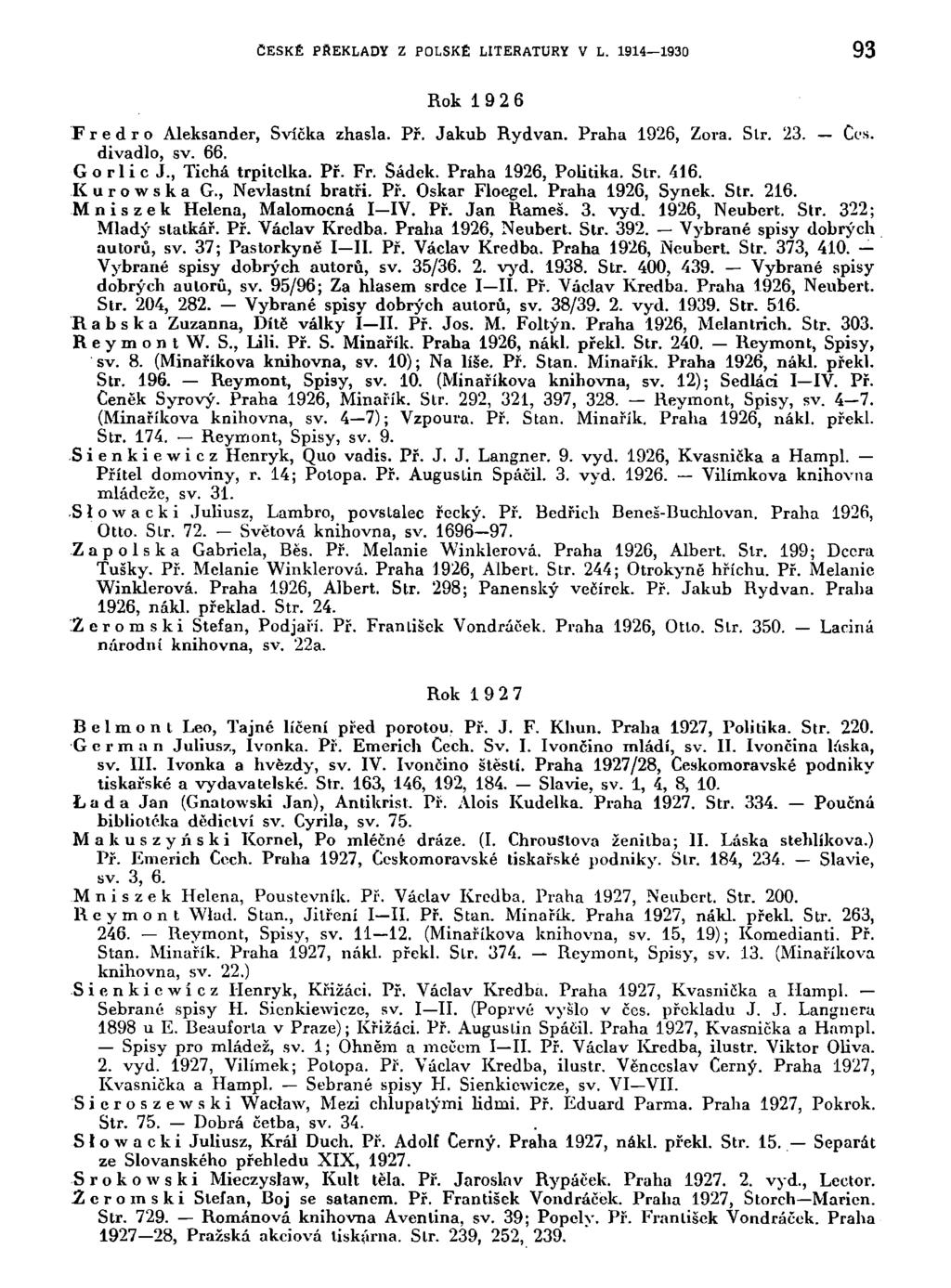 ČESKÉ PŘEKLADY Z POLSKÉ LITERATURY V L. 1914 1930 93 Rok 1 9 2 6 Fredro Aleksander, Svíčka zhasla. Př. Jakub Rydvan. Praha 1926, Zora. Sir. 23. Cos. divadlo, sv. 66. G orlic J., Tichá trpitclka. Př. Fr. Sádek.