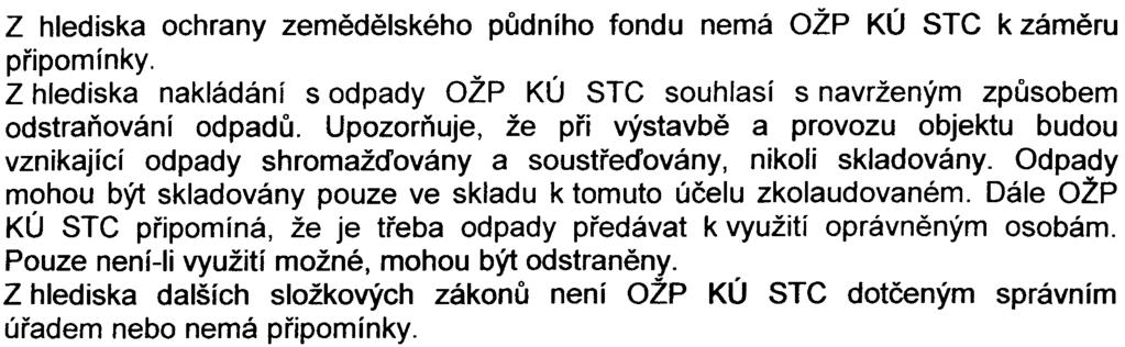Z hlediska ochrany zemìdìlského 6- pùdního fondu nemá OŽP KÚ STC k zámìru pøipomínky. Z hlediska nakládání s odpady OŽP KÚ STC souhlasí s navrženým zpùsobem odstraòování odpadù.