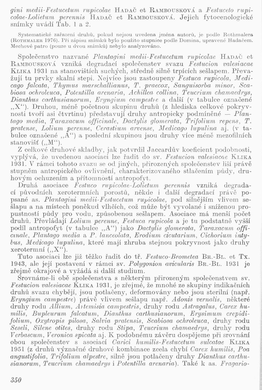 gini medii-festucetum rupicolae HADAČ et RAMBOUSKOVÁ a Festuceto rupicolae-lolietum p erennis HADAČ et RAMBOUSKOVÁ. Jejich fytocenologické snímky uv:idí Tab. 1 a 2.
