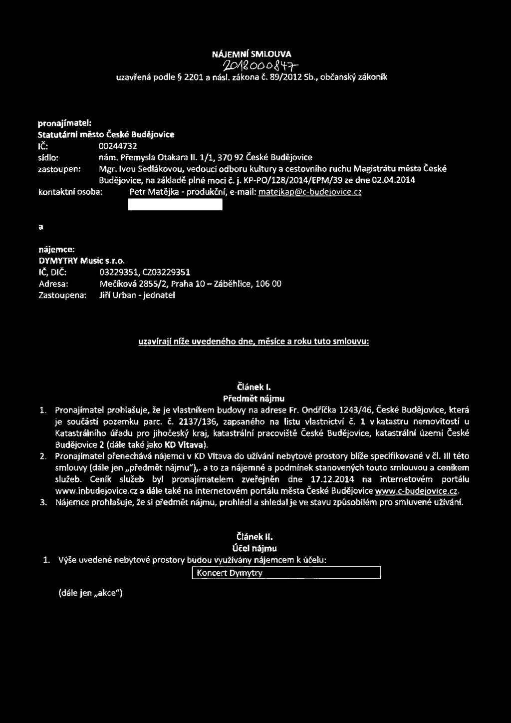 04.2014 kontaktní osoba: Petr Matějka - produkční, e-mail: mateikap(sc-budeiovice.cz a nájemce: DYMYTRY Music s.r.o. IČ, DIČ: 03229351, CZ03229351 Adresa: Mečíková 2855/2, Praha 10- Záběhlice, 106 00 Zastoupena: Jiří Urban-jednatel uzavírají níže uvedeného dne, měsíce a roku tuto smlouvu: Článek I.