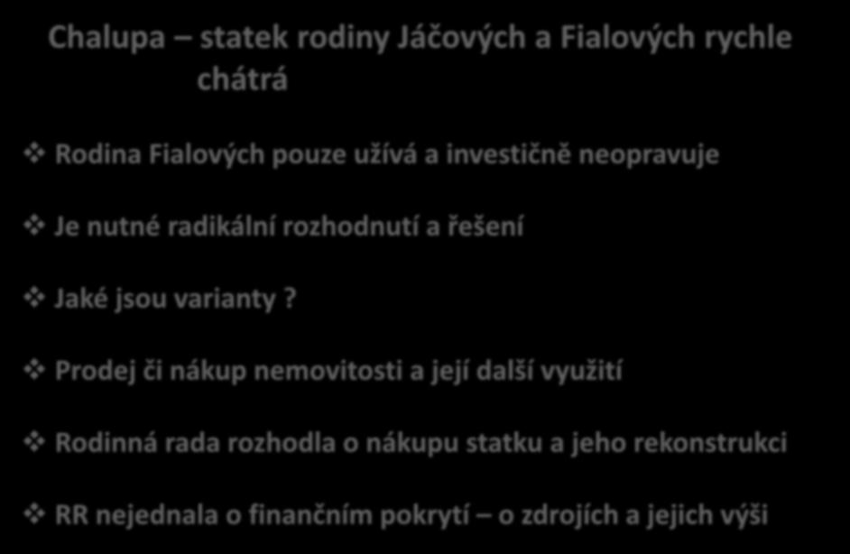 Chalupa statek rodiny Jáčových a Fialových rychle chátrá Rodina Fialových pouze užívá a investičně neopravuje Je nutné radikální rozhodnutí a řešení Jaké jsou