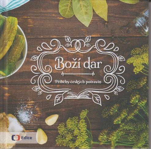 VÝBĚR Z NOVÝCH KNIH 1/2019 - OSTATNÍ 1. Boží dar : příběhy českých potravin V Praze : Česká televize : Albatros Media a.s., 2018 -- 119 stran -- Edice: Edice České televize ISBN 978-80-7448-083-6 Sign.