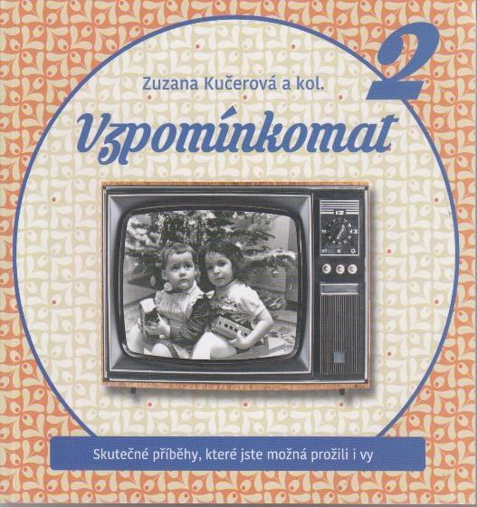 19. Vzpomínkomat : skutečné příběhy, které jste možná prožili i vy. 2 / Zuzana Kučerová a kol. -- 1. vydání V Brně : BizBooks, 2018 -- 325 stran ISBN 978-80-265-1000-0 Sign.