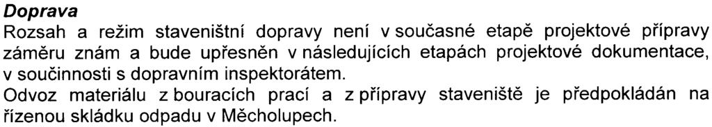 - 5 - Doprava Rozsah a režim staveništní dopravy není v souèasné etapì projektové pøípravy zámìru znám a bude upøesnìn v následujících etapách projektové dokumentace, v souèinnosti s dopravním