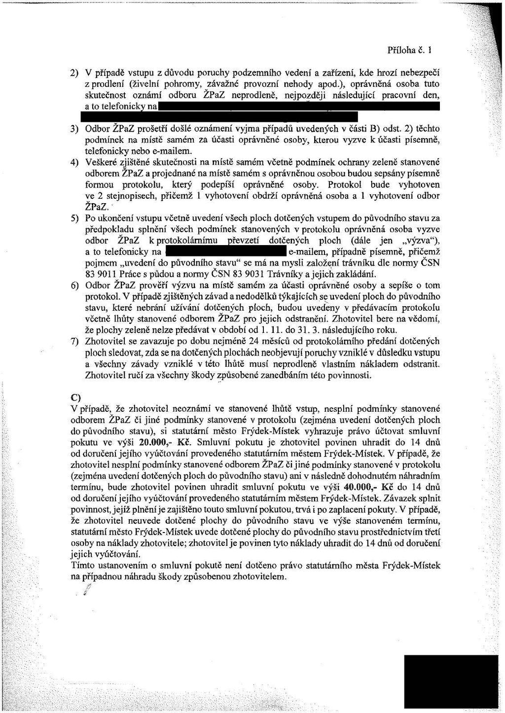 Příloha č. 1 2) V případě vstupu z důvodu poruchy podzemního vedení a zařízení, kde hrozí nebezpečí z prodlení (živelní pohromy, závažné provozní nehody apod.