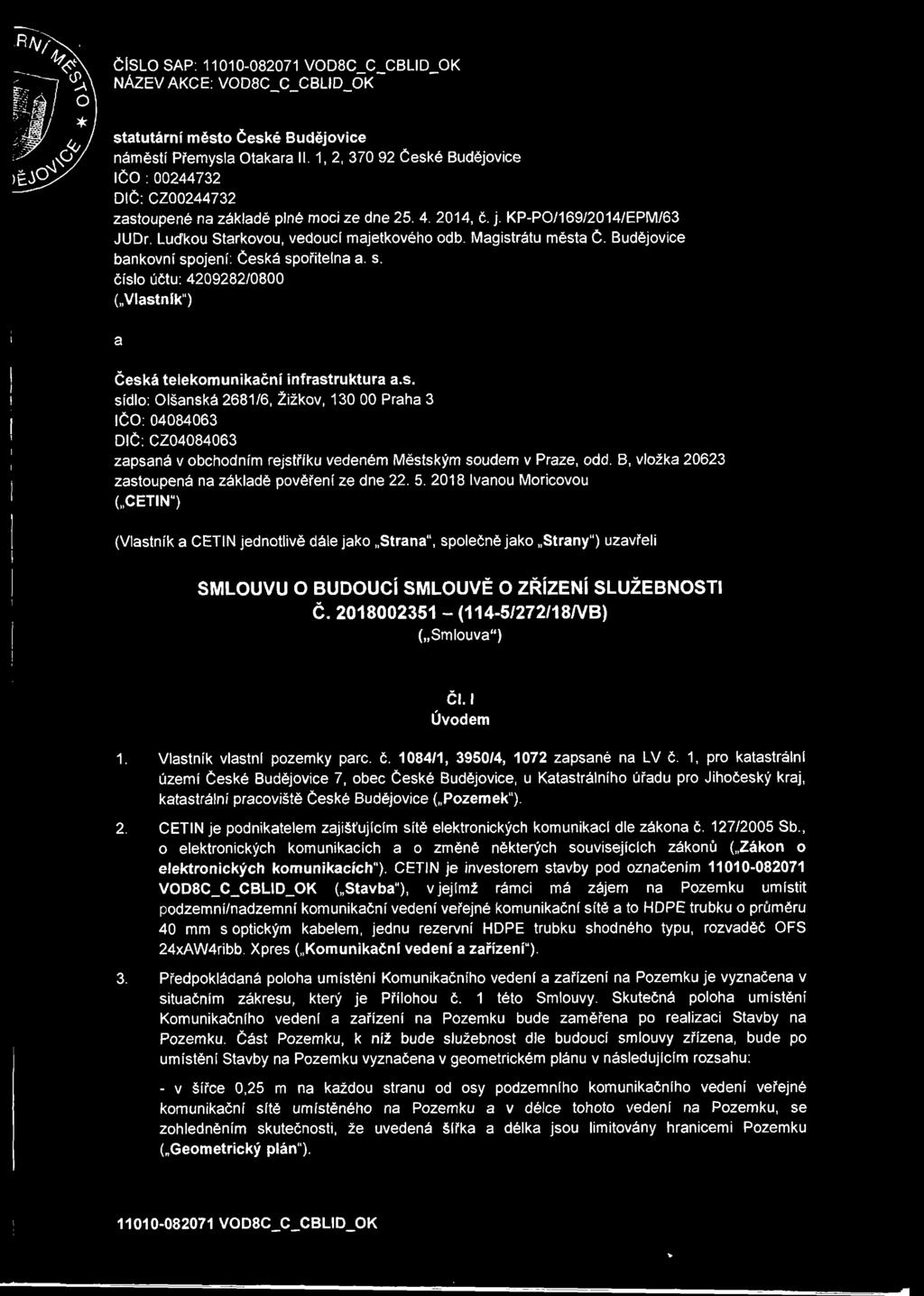 Magistrátu města Č. Budějovice bankovní spojení: Česká spořitelna a. s. číslo účtu: 4209282/0800 ( Vlastník") a Česká telekomunikační infrastruktura a.s. sídlo: Olšanská 2681/6, Žižkov, 130 00 Praha 3 IČO: 04084063 DIČ: CZ04084063 zapsaná v obchodním rejstříku vedeném Městským soudem v Praze, odd.