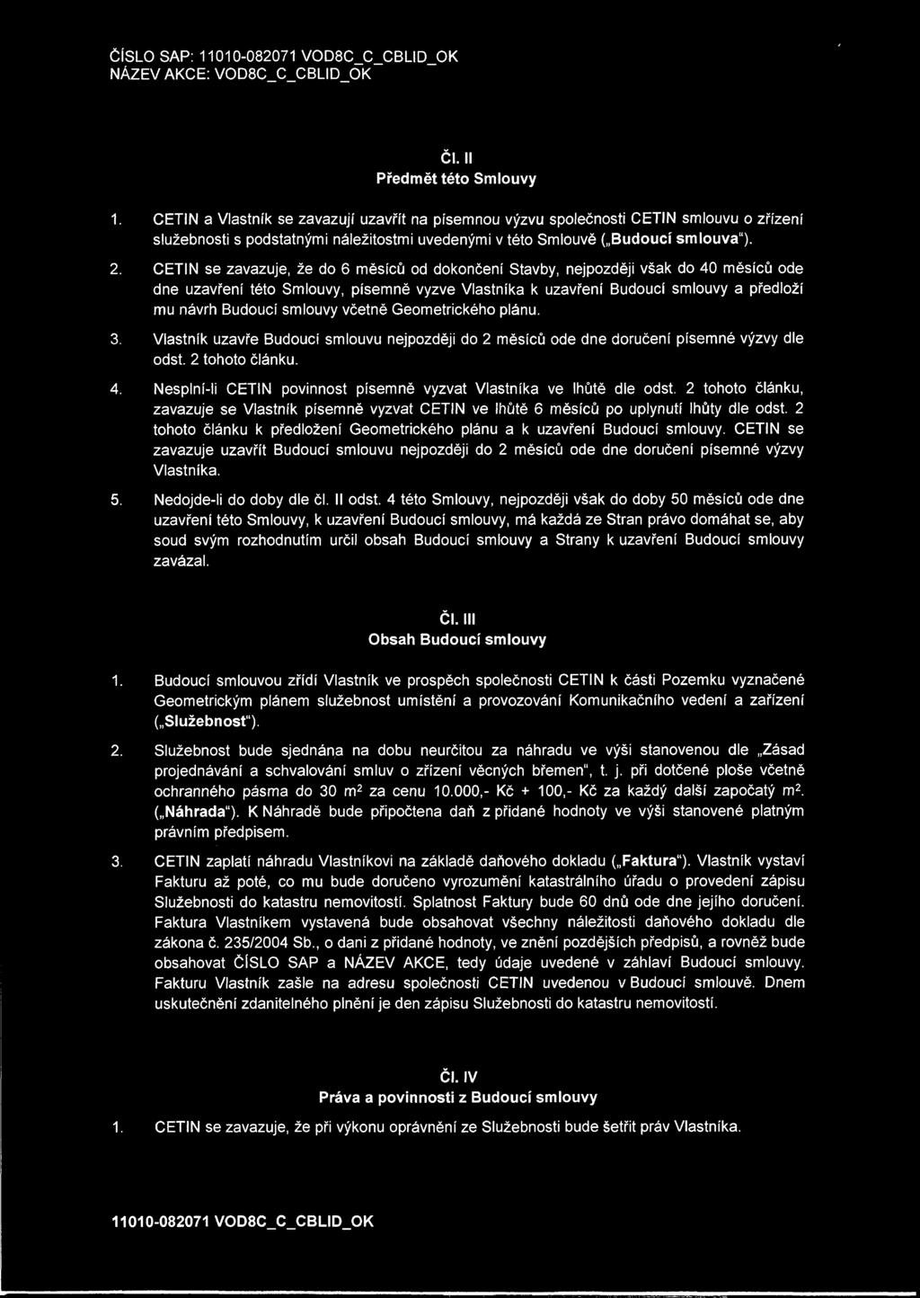 CETIN se zavazuje, že do 6 měsíců od dokončení Stavby, nejpozději však do 40 měsíců ode dne uzavření této Smlouvy, písemně vyzve Vlastníka k uzavření Budoucí smlouvy a předloží mu návrh Budoucí