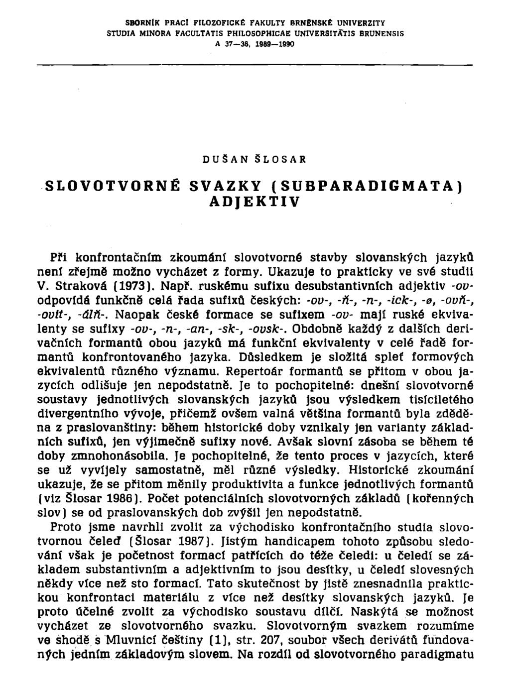 SBORNÍK PRACl FILOZOFICKÉ FAKULTY BRNĚNSKÉ UNIVERZITY STUDIA MINORA FACULTATIS PHILOSOPHICAE UNIVERSITATIS BRUNENS1S A 37 38, 18 DUŠAN ŠLOSAR SLOVOTVORNÉ SVAZKY ( SUBPARADIGMATA) ADJEKTIV Při