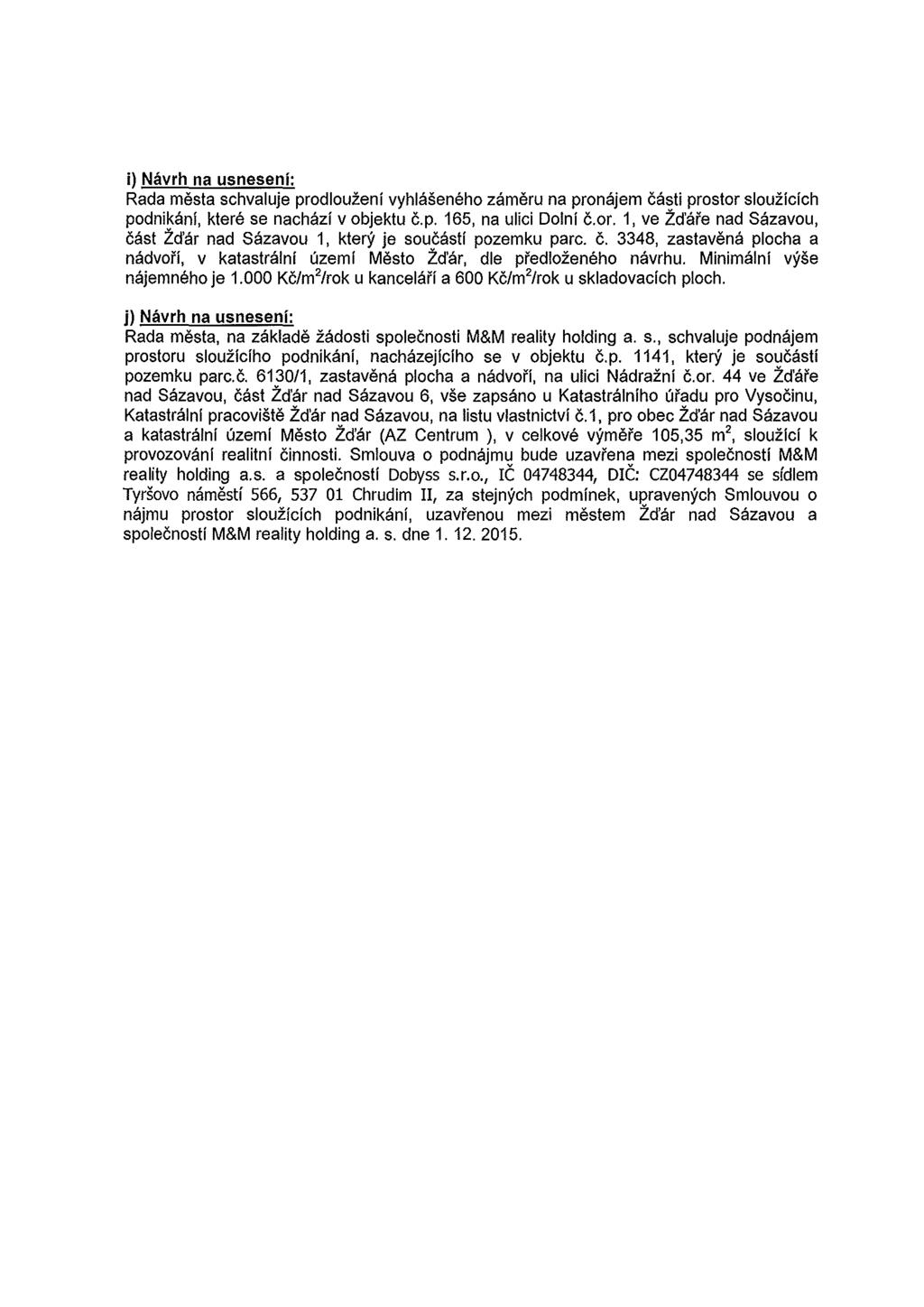 i) Navrh na usneseni: Rada mesta schvaluje prodlouzeni vyhlaseneho zameru na pronajem casti prostor slouzicfch podnikani, ktere se nachazi v objektu c.p. 165, na ulici Dolni c. or.