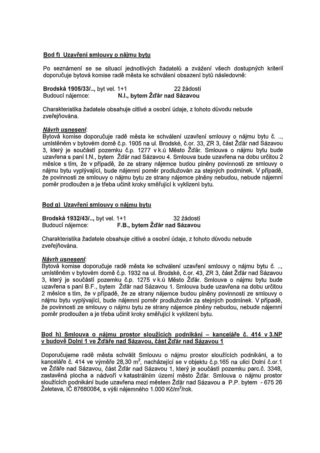 Bod f) Uzavi'eni smlouvy o nitimu bytu Po seznameni se se situaci jednotlivych zadatelu a zvazeni vsech dostupnych kriterii doporucuje bytova komise rade mesta ke schvaleni obsazeni bytu nasledovne: