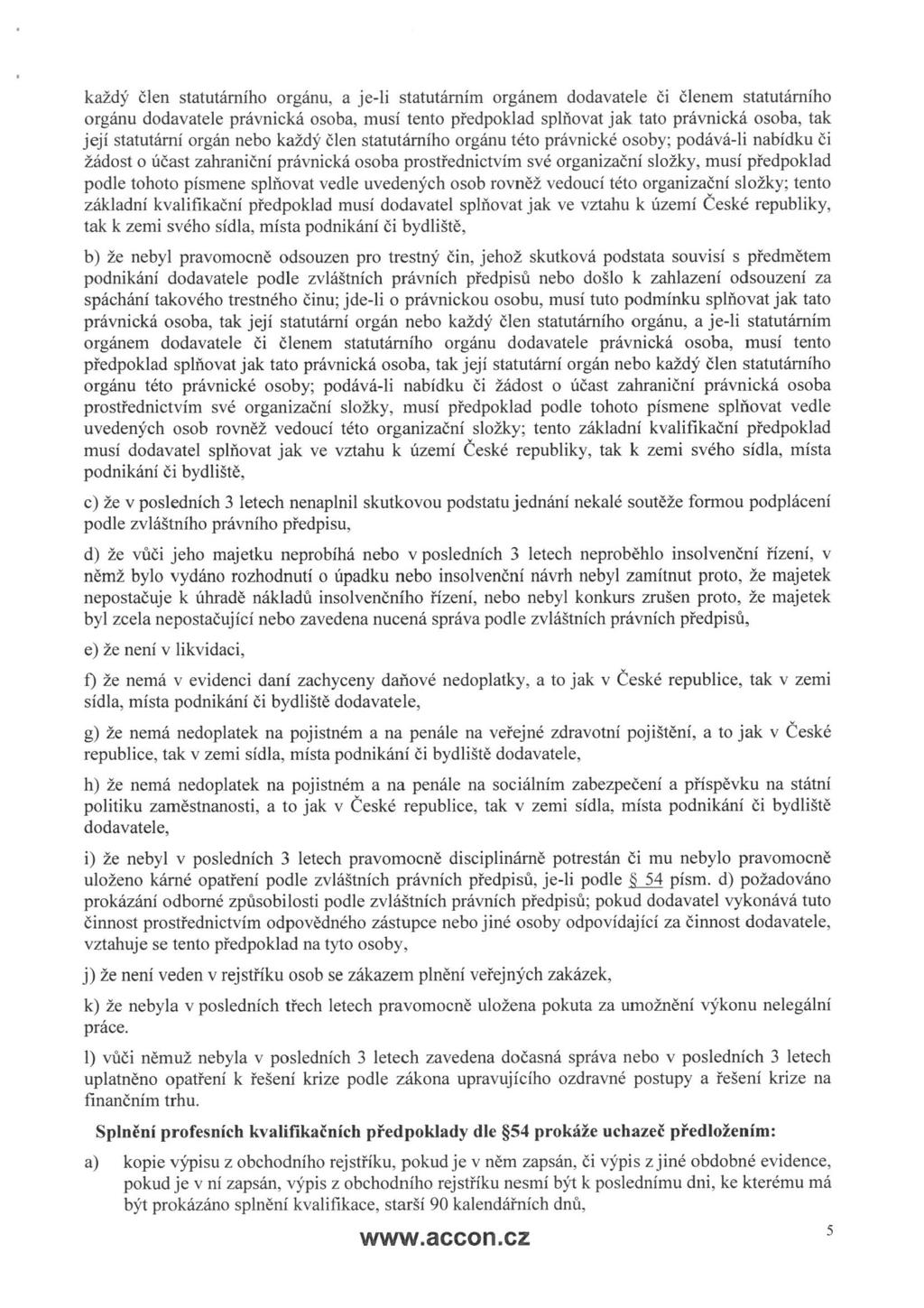 každý člen statutárního orgánu, a je-li statutárním orgánem dodavatele či členem statutárního orgánu dodavatele právnická osoba, musí tento předpoklad splňovat jak tato právnická osoba, tak její