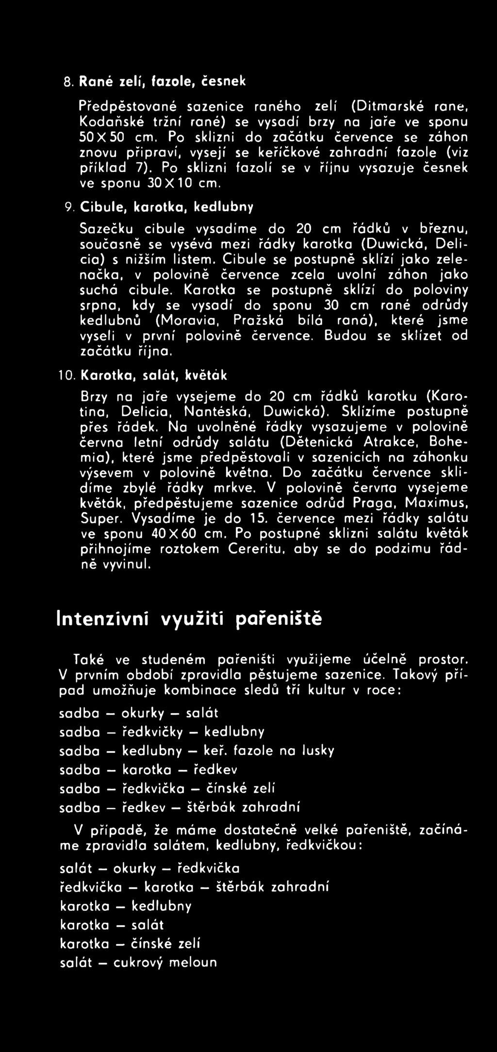 Karotka se postupně sklízí do poloviny srpna, kdy se vysadí do sponu 30 cm rané odrůdy kedlubnů (M oravia, Pražská bílá raná), které jsme vyseli v první polovině července.