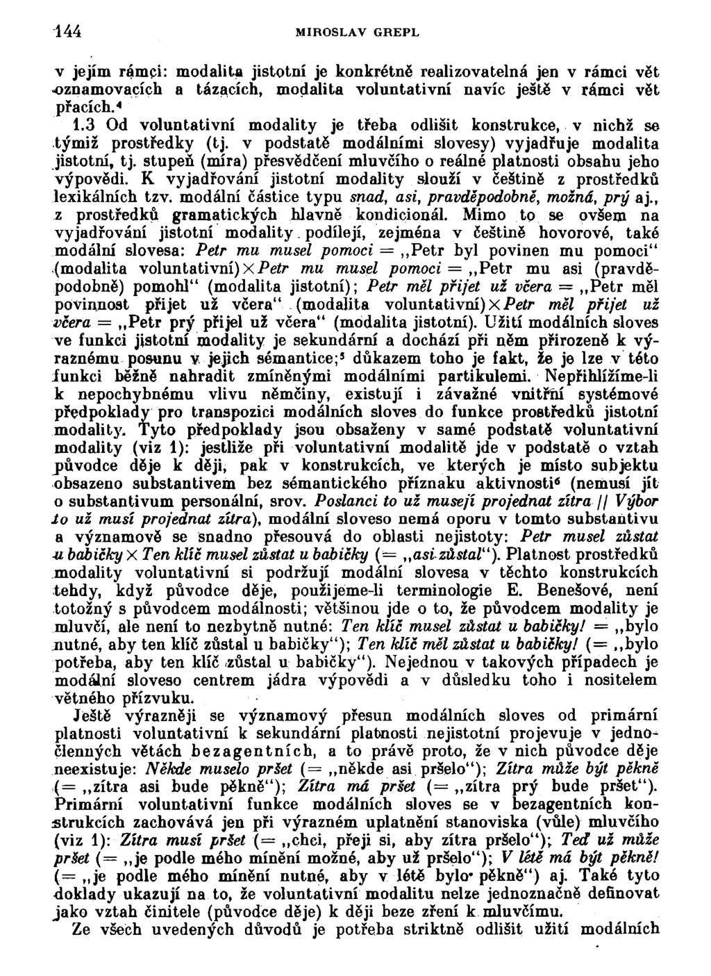 144 MIROSLAV GREPL v jejím rámci: modalita jistotní je konkrétně realizovatelná jen v rámci vět oznamovacích a tázacích, modalita voluntativní navíc ještě v rámci vět pracích. * 1.