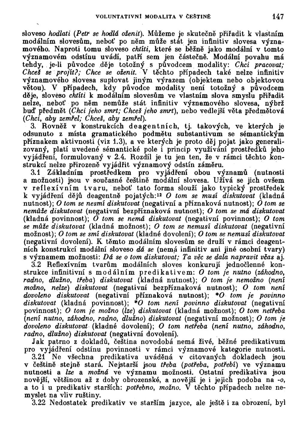 VOLUNTATIVNt MODALITA V ČEŠTINĚ 147 sloveso hodlali (Petr se hodlá oženit). Můžeme je skutečně přiřadit k vlastním modálním slovesům, neboť po něm může stát jen infinitiv slovesa významového.