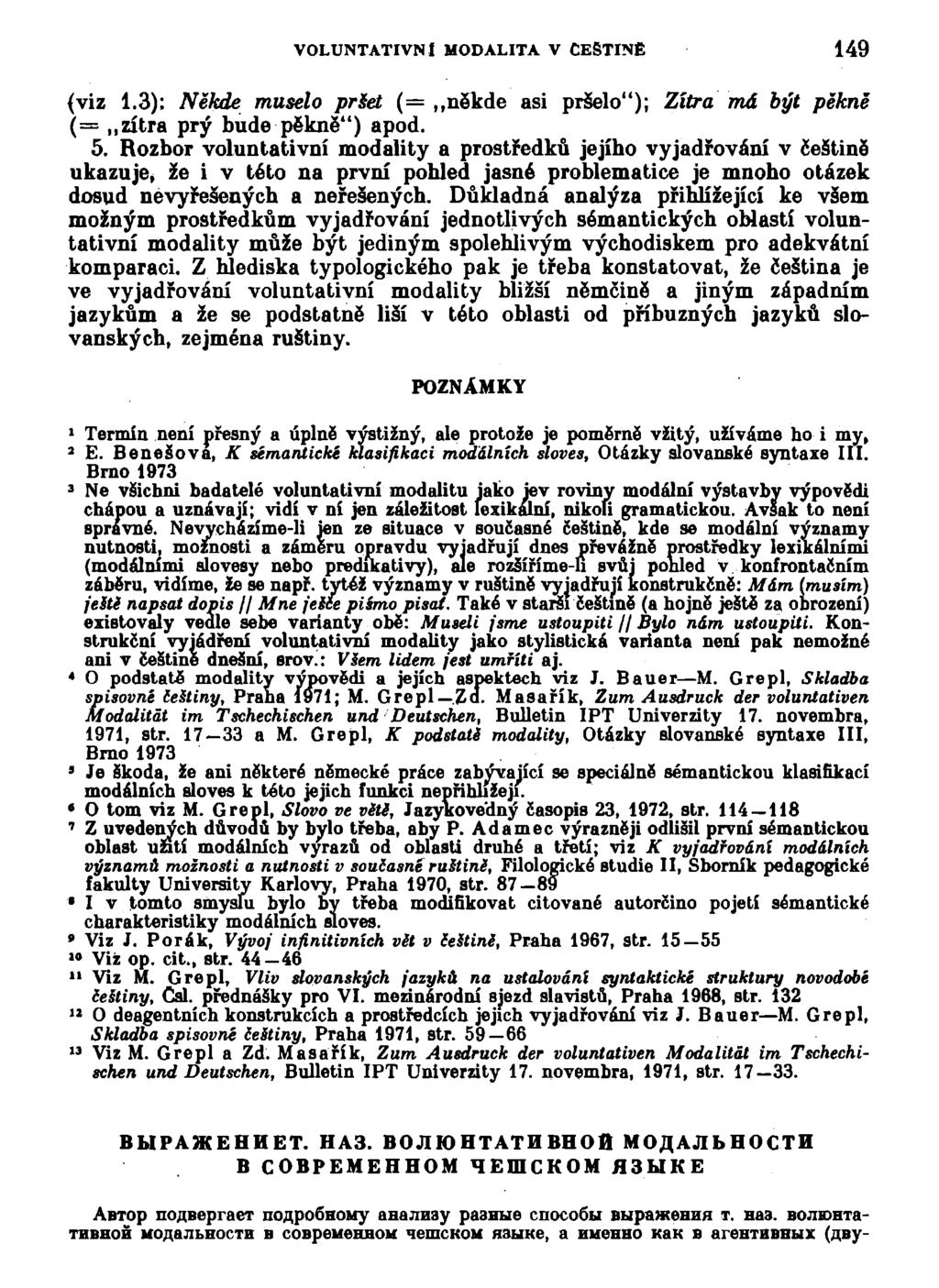 VOLUNTATIVNl MODALITA V ČEŠTINĚ 149 {viz 1.3); Někde muselo pršet (= někde asi pršelo"); Zítra má být pěkně (= zítra prý bude pěkně") apod. 5.