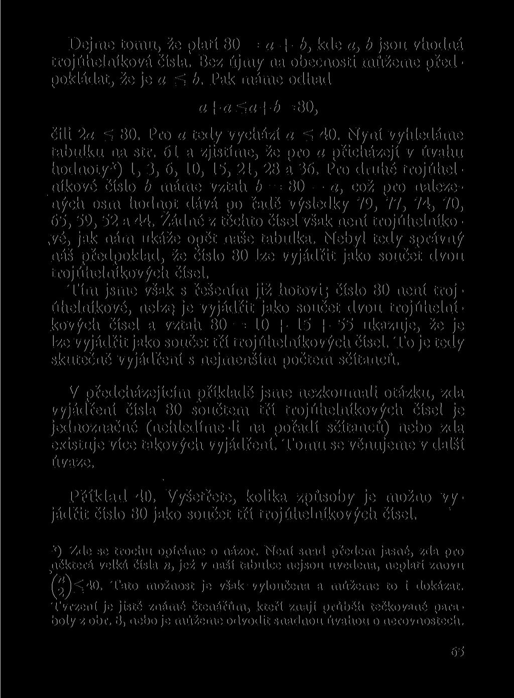 Dejme tomu, že platí 80 = a + b, kde a, b jsou vhodná trojúhelníková čísla. Bez újmy na obecnosti můžeme předpokládat, že je a á b. Pak máme odhad a+a^a+b=80, čili 2a S 80. Pro a tedy vychází a S 40.