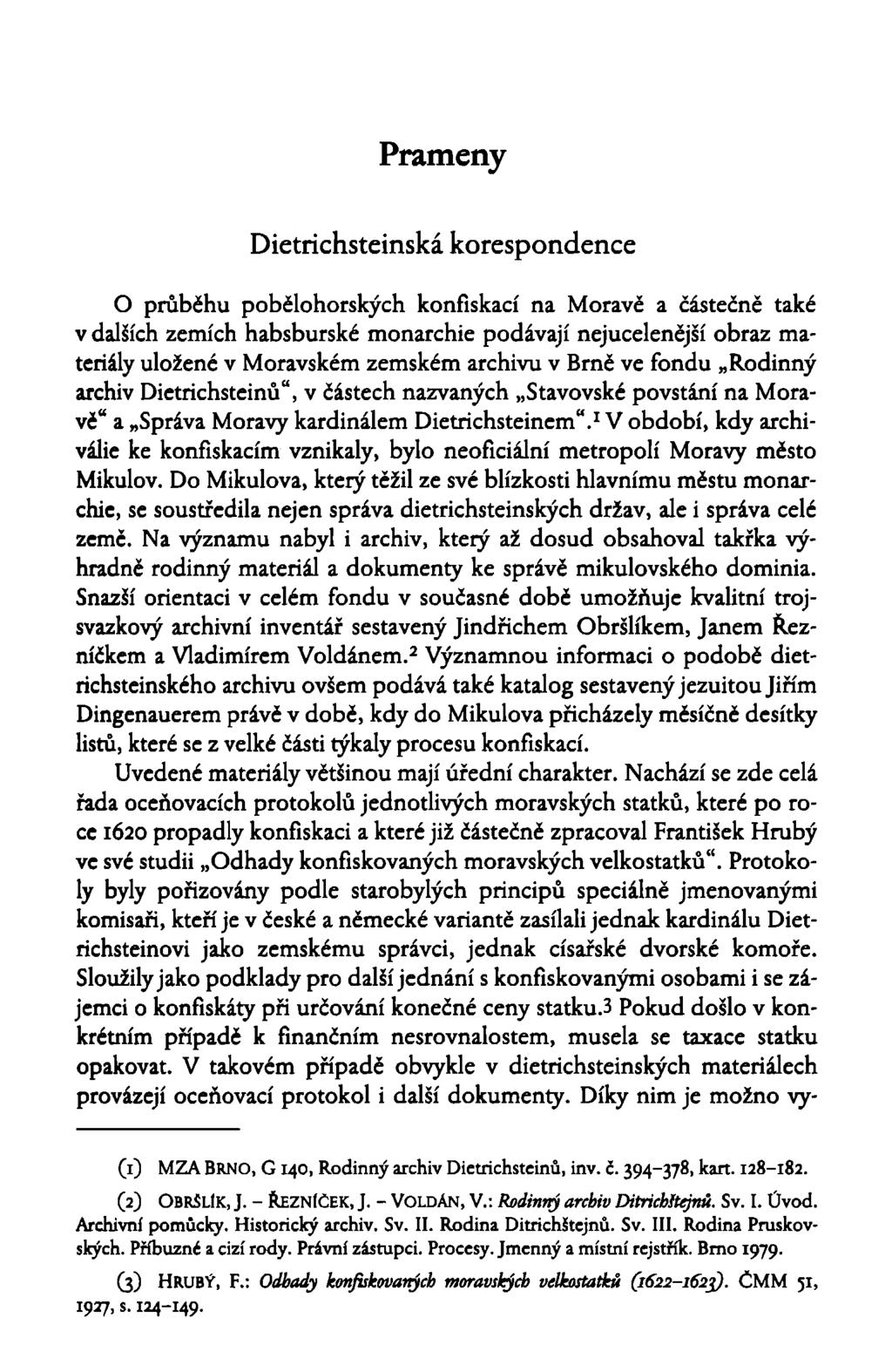 Prameny Dietrichsteinská korespondence O průběhu pobělohorských konfiskací na Moravě a částečně také v dalších zemích habsburské monarchie podávají nejucelenější obraz materiály uložené v Moravském