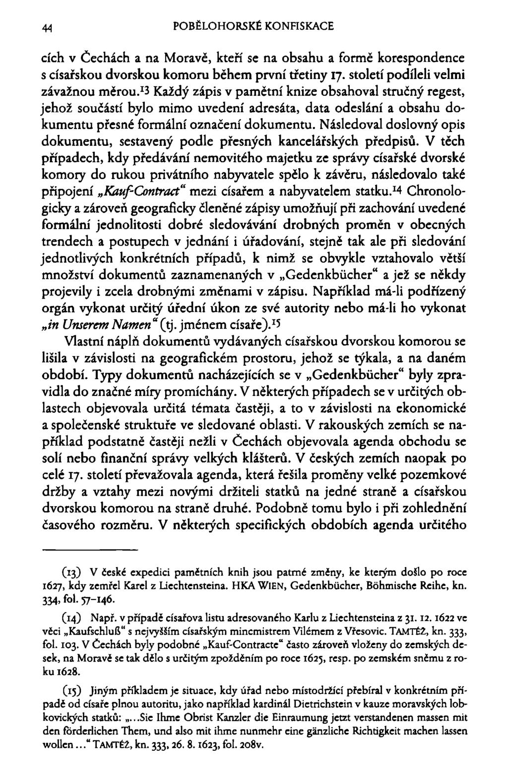 44 POBĚLOHORSKÉ KONFISKACE cích v Čechách a na Moravě, kteří se na obsahu a formě korespondence s císařskou dvorskou komoru během první třetiny 17. století podíleli velmi závažnou měrou.