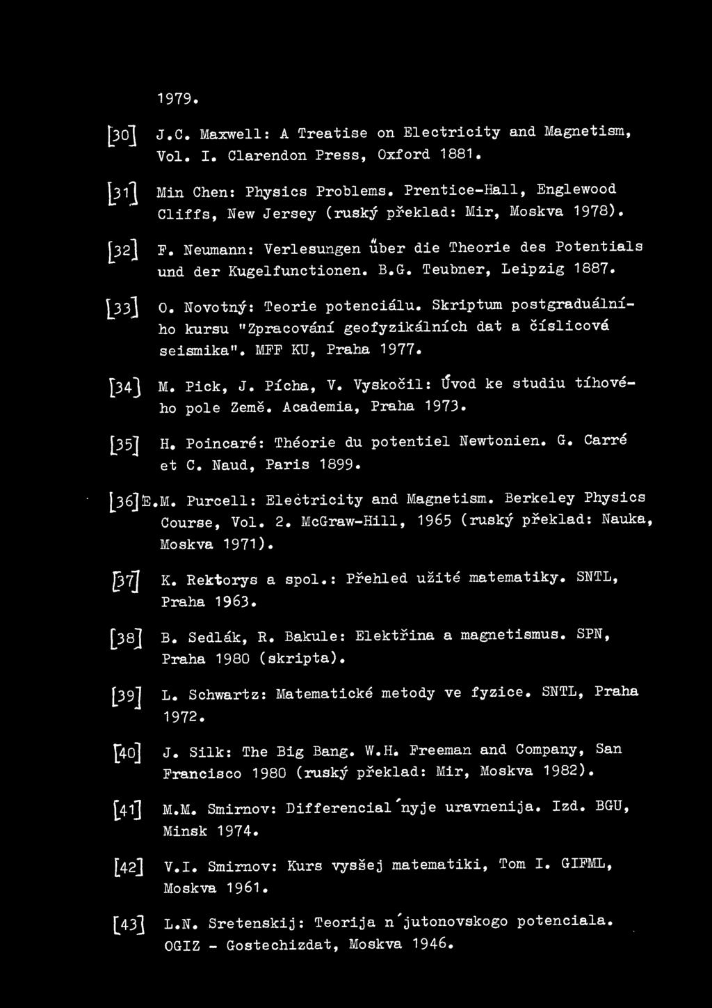 Novotny: Teorie potencialu. Skriptum postgradualniho kursu "Zpracovani geofyzikalnich dat a cislicova seismika". MFF KU, Praha 1977. [_35] M. Pick, J. Picha, v.